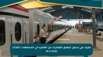 تعرف على جداول انطلاق القطارات من القاهرة إلى المحافظات الثلاثاء 29-11-2022